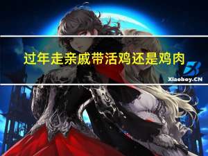 过年走亲戚带活鸡还是鸡肉