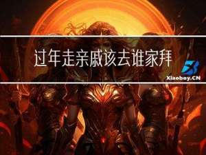 过年走亲戚该去谁家拜年