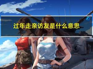 过年走亲访友是什么意思