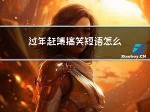 过年赶集搞笑短语怎么说