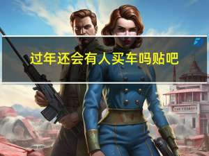 过年还会有人买车吗贴吧