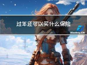 过年还可以买什么保险