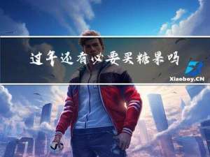 过年还有必要买糖果吗英文