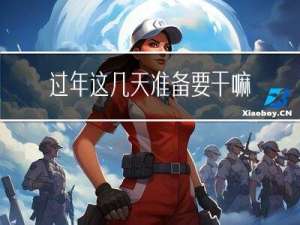 过年这几天准备要干嘛英语