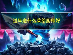 过年送什么菜给厨师好