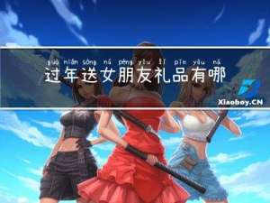 过年送女朋友礼品有哪些