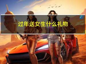 过年送女生什么礼物