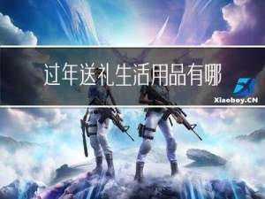 过年送礼生活用品有哪些