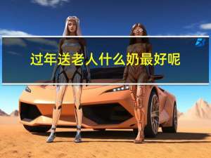 过年送老人什么奶最好呢