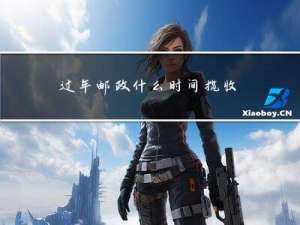过年邮政什么时间揽收