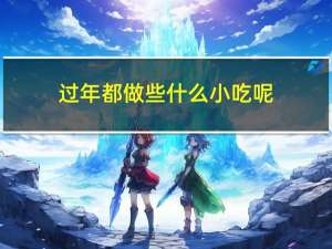 过年都做些什么小吃呢