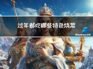 过年都吃哪些特色烧菜