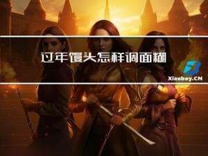 过年馒头怎样调面糊