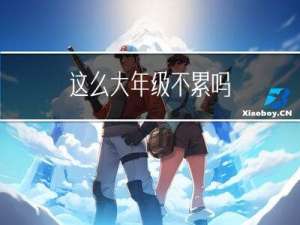 这么大年级不累吗