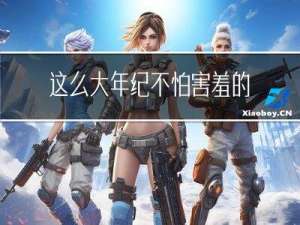 这么大年纪不怕害羞的人