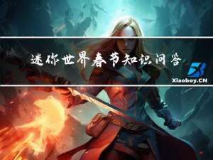 迷你世界春节知识问答答案