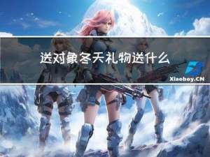 送对象冬天礼物送什么