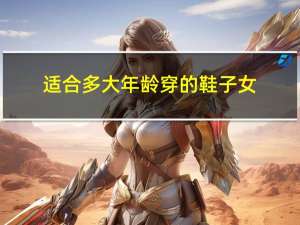 适合多大年龄穿的鞋子女