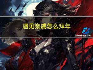 遇见亲戚怎么拜年