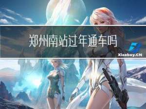 郑州南站过年通车吗