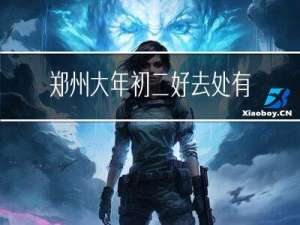 郑州大年初二好去处有什么