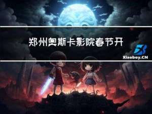 郑州奥斯卡影院春节开门吗