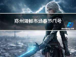 郑州海鲜市场春节几号关门