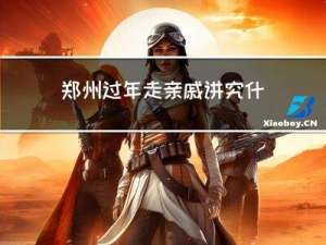 郑州过年走亲戚讲究什么