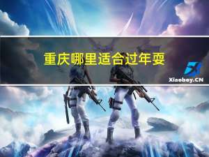 重庆哪里适合过年耍
