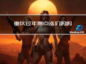 重庆过年景点涨价吗吗