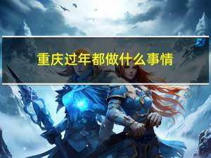 重庆过年都做什么事情