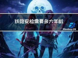 铁路安检需要多大年龄