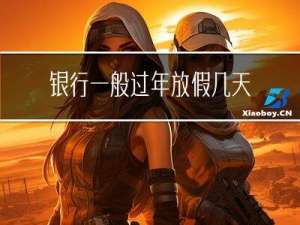 银行一般过年放假几天呀