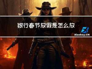 银行春节放假是怎么放的