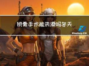 锁骨手术能洗澡吗冬天