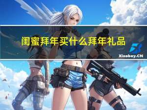 闺蜜拜年买什么拜年礼品