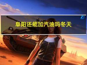阜阳还能加汽油吗冬天