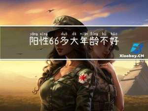 阳性66多大年龄不好转阴