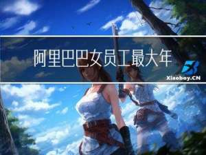 阿里巴巴女员工最大年龄