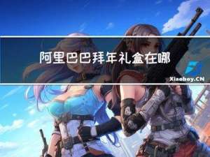 阿里巴巴拜年礼盒在哪里