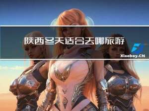 陕西冬天适合去哪旅游
