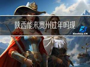 陕西能来贵州过年吗现在