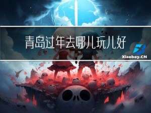 青岛过年去哪儿玩儿好