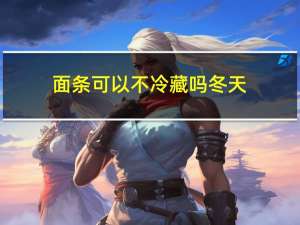 面条可以不冷藏吗冬天