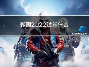 韩国2022过年什么时候