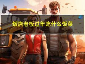 饭店老板过年吃什么饭菜