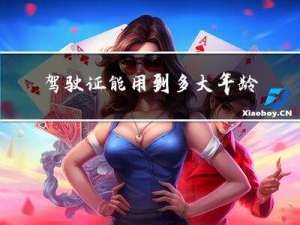 驾驶证能用到多大年龄