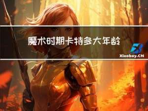 魔术时期卡特多大年龄