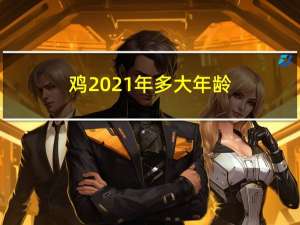 鸡2021年多大年龄