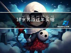 10岁男孩过年买啥